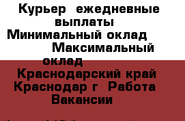 Курьер, ежедневные выплаты › Минимальный оклад ­ 30 000 › Максимальный оклад ­ 35 000 - Краснодарский край, Краснодар г. Работа » Вакансии   